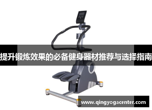 提升锻炼效果的必备健身器材推荐与选择指南