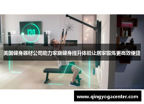 美国健身器材公司助力家庭健身提升体验让居家锻炼更高效便捷